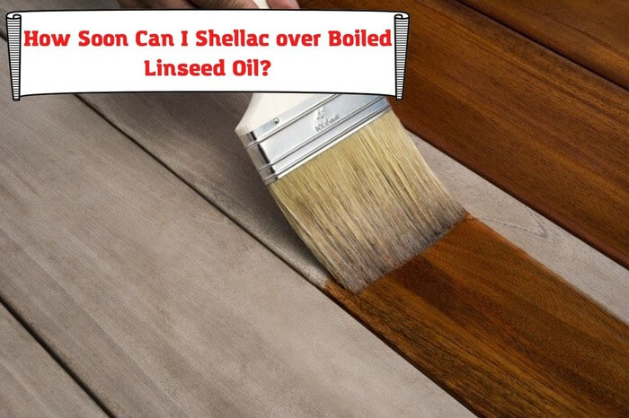 How Soon Can I Shellac over Boiled Linseed Oil?