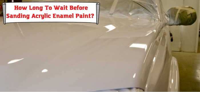 How Long To Wait Before Sanding Acrylic Enamel Paint? Quick Tips