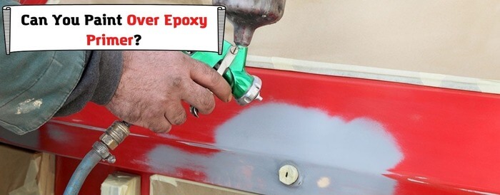 Can You Paint Over Epoxy Primer? We’ve Found Out Some Crucial Things