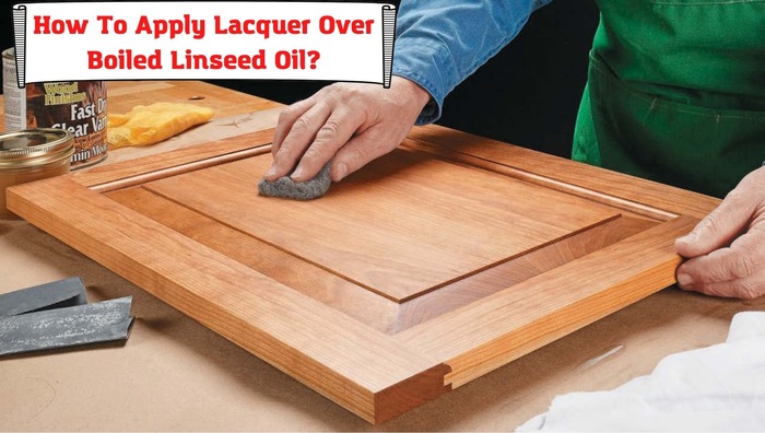 How To Apply Lacquer Over Boiled Linseed Oil?