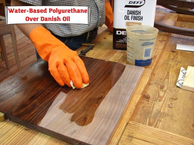 Water-Based Polyurethane Over Danish Oil. What Can Go Wrong?