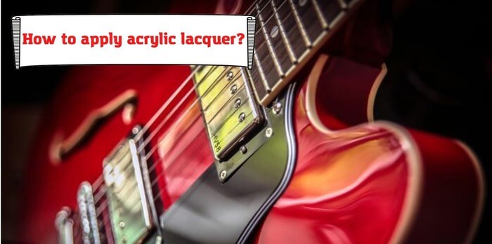 How to apply acrylic lacquer on your guitar?