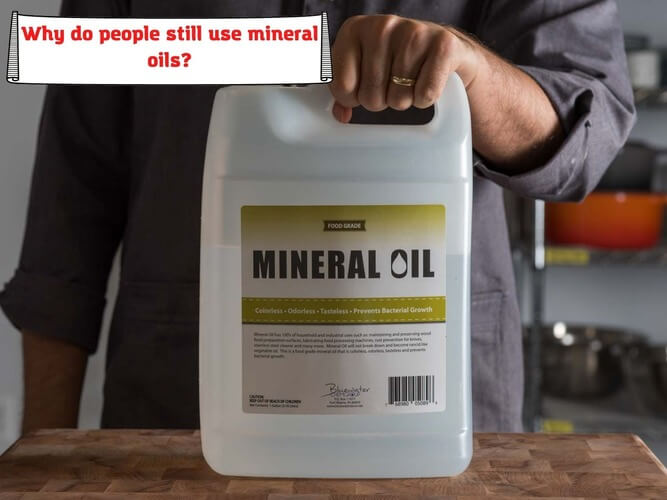 Why do people still use mineral oils?
