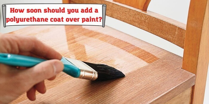 How soon should you add a polyurethane coat over paint?