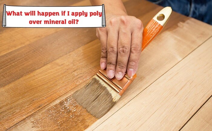 What will happen if I apply poly over mineral oil?