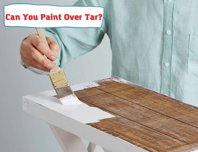 Can You Paint Over Tar? And What Can Go Wrong?