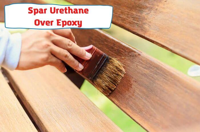 Spar Urethane Over Epoxy – What Should You Remember Before Applying?