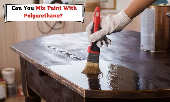 Can You Mix Paint With Polyurethane? And Why Is It Usually A Bad Idea?