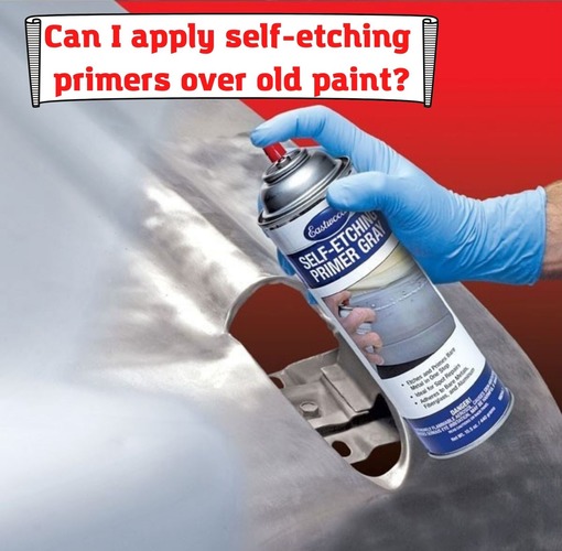 Can I apply self-etching primers over old paint?